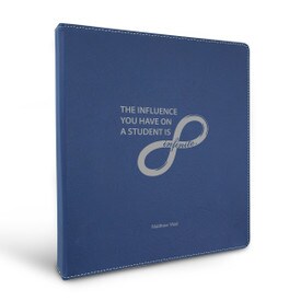 3 Ring Binder Notebook Featuring The Message: The Influence You Have On A Student Is Infinite. 5 Colors. 10.5"w x 11.5"h.
